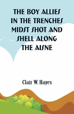 The Boy Allies in the Trenches Midst Shot and Shell Along the Aisne - Hayes, Clair W.