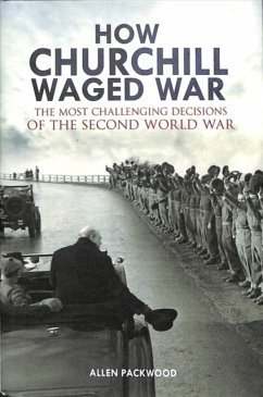 How Churchill Waged War: The Most Challenging Decisions of the Second World War - Packwood, Allen