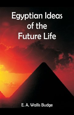 Egyptian Ideas of the Future Life - Budge, E. A. Wallis
