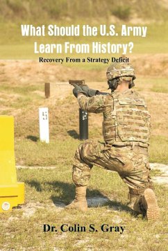 What Should the U.S. Army Learn From History? Recovery From a Strategy Deficit - Gray, Colin S.