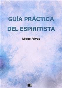 Guía práctica del espiritista (eBook, ePUB) - Vives, Miguel