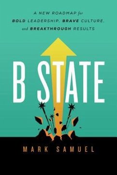 B State: A New Roadmap for Bold Leadership, Brave Culture, and Breakthrough Results - Samuel, Mark