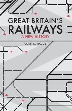 Great Britain's Railways: A New History - Maggs, Colin