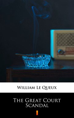 The Great Court Scandal (eBook, ePUB) - Le Queux, William