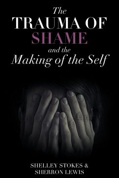 The Trauma of Shame and the Making of the Self - Stokes, Shelley; Lewis, Sherron