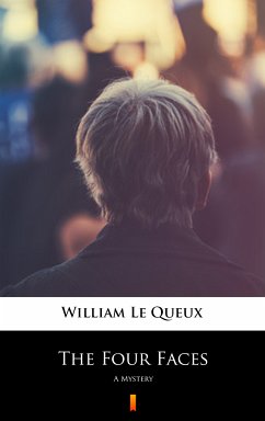 The Four Faces (eBook, ePUB) - Le Queux, William