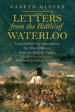 Letters from the Battle of Waterloo: Unpublished Correspondence by Allied Officers from the Siborne Papers - Glover, Gareth