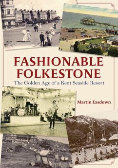 Fashionable Folkestone: The Golden Age of a Kent Seaside Resort - Easdown, Martin