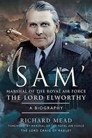 'Sam' Marshal of the Royal Air Force the Lord Elworthy: A Biography - Mead, Richard
