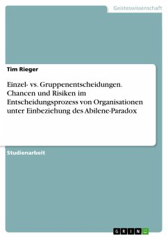 Einzel- vs. Gruppenentscheidungen. Chancen und Risiken im Entscheidungsprozess von Organisationen unter Einbeziehung des Abilene-Paradox - Rieger, Tim