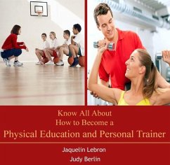 Know All About How to Become a Physical Education and Personal Trainer (eBook, PDF) - Lebron, Jaquelin Berlin