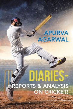 Diaries - Reports & Analysis on Cricket! (eBook, ePUB) - Agarwal, Apurva