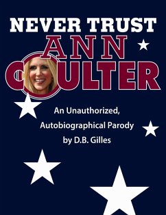 Never Trust Ann Coulter: An Unauthorized, Autobiographical Parody (eBook, ePUB) - Gilles, D. B.