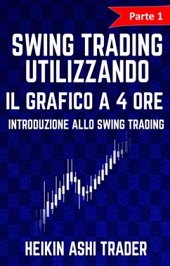 Swing Trading Utilizzando il Grafico a 4 Ore 1: Parte 1: Introduzione allo Swing Trading (eBook, ePUB) - Ashi Trader, Heikin