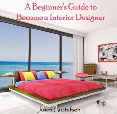 Beginner's Guide to Become a Interior Designer, A (eBook, PDF) - Gustafson, Julien