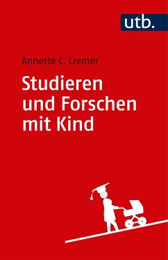 Studieren und Forschen mit Kind (eBook, ePUB) - Cremer, Annette Caroline