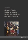 Geburt, Taufe und Kirchgang in der Fuerstenwelt des Alten Reichs (eBook, PDF)