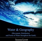 Water & Geography (Movement, Distribution and Forms of Water throughout the Earth) (eBook, PDF)