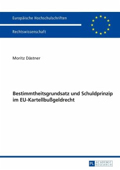 Bestimmtheitsgrundsatz und Schuldprinzip im EU-Kartellbugeldrecht (eBook, ePUB) - Moritz Dastner, Dastner