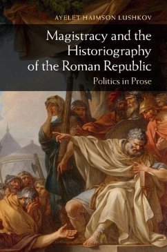 Magistracy and the Historiography of the Roman Republic (eBook, PDF) - Lushkov, Ayelet Haimson