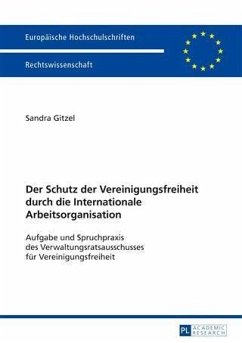 Der Schutz der Vereinigungsfreiheit durch die Internationale Arbeitsorganisation (eBook, PDF) - Gitzel, Sandra