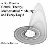 First Course in Control Theory, Mathematical Modeling and Fuzzy Logic, A (eBook, PDF) First Course in Control Theory, Mathematical Modeling and Fuzzy Logic, A (eBook, PDF)