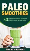 Paleo Smoothies: 50 Gluten-Free Smoothie Recipes for Weight Loss and Optimal Health (eBook, ePUB)