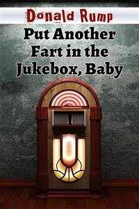 Put Another Fart in the Jukebox, Baby (eBook, ePUB) - Rump, Donald