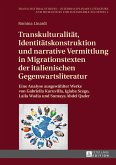 Transkulturalitaet, Identitaetskonstruktion und narrative Vermittlung in Migrationstexten der italienischen Gegenwartsliteratur (eBook, PDF)