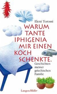 Warum Tante Iphigenia mir einen Koch schenkte - Torossi, Eleni