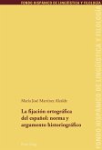 La fijacion ortografica del espanol: norma y argumento historiografico (eBook, PDF)