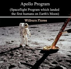 Apollo Program (Spaceflight Program which landed the first humans on Earth's Moon) (eBook, PDF) - Flores, Wilburn