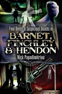 Foul Deeds and Suspicious Deaths in Barnet, Fincley & Hendon (eBook, ePUB) - Papdimitriou, Nick