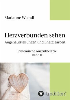 Herzverbunden sehen: Augenaufstellungen und Energiearbeit - Wiendl, Marianne