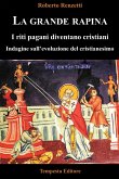 La grande rapina. I riti pagani diventano cristiani. Indagine sull'evoluzione del cristianesimo La grande rapina. I riti pagani diventano cristiani. Indagine sull'evoluzione del cristianesimo