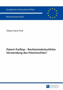 Patent-Trolling - Rechtsmissbraeuchliche Verwendung des Patentrechtes? (eBook, PDF) - Frick, Tobias