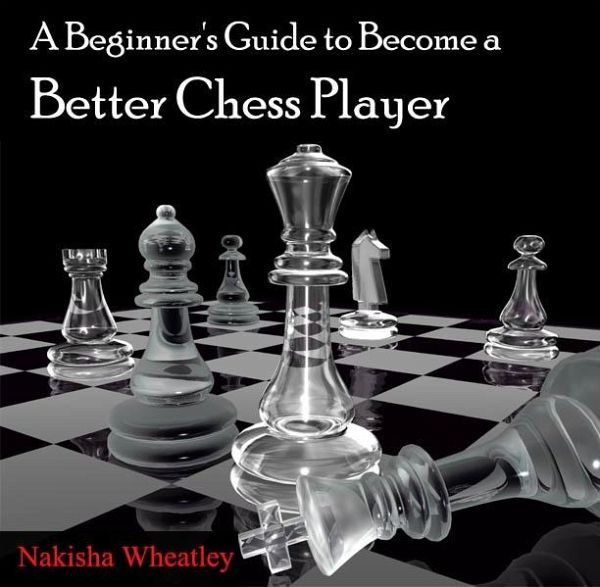 Beginner's Guide to Become a Better Chess Player, A (eBook, PDF) Beginner's Guide to Become a Better Chess Player, A (eBook, PDF)