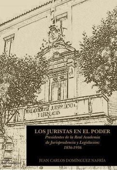 Los juristas en el poder : presidentes de la Real Academia de Jurisprudencia y Legislación, 1836-1936 - Domínguez Nafría, Juan Carlos