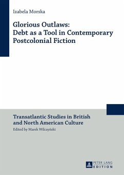 Glorious Outlaws: Debt as a Tool in Contemporary Postcolonial Fiction (eBook, ePUB) - Izabela Morska, Morska