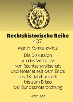 Die Diskussion um das Verhaeltnis von Rechtsanwaltschaft und Notariat seit dem Ende des 18. Jahrhunderts bis zum Erlass der Bundesnotarordnung (eBook, PDF) - Komusiewicz, Martin