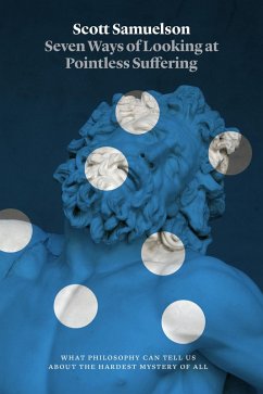 Seven Ways of Looking at Pointless Suffering (eBook, ePUB) - Samuelson, Scott