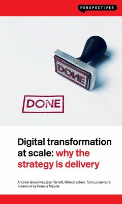 Digital Transformation at Scale: Why the Strategy Is Delivery (eBook, ePUB) - Greenway, Andrew; Terrett, Ben; Bracken, Mike; Loosemore, Tom
