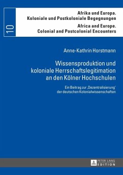 Wissensproduktion und koloniale Herrschaftslegitimation an den Koelner Hochschulen (eBook, PDF) - Horstmann, Anne-Kathrin