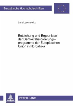 Entstehung und Ergebnisse der Demokratiefoerderungsprogramme der Europaeischen Union in Nordafrika (eBook, PDF) - Leschewitz, Lars