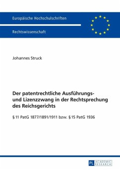 Der patentrechtliche Ausfuehrungs- und Lizenzzwang in der Rechtsprechung des Reichsgerichts (eBook, ePUB) - Johannes Struck, Struck