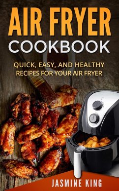 Air Fryer Cookbook: Quick, Easy, and Healthy Recipes for Your Air Fryer (eBook, ePUB) - King, Jasmine