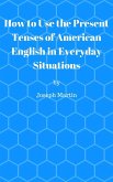 How To Use the Present Tenses of American English in Everyday Situations (eBook, ePUB)