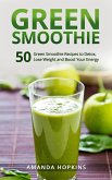 Green Smoothie: 50 Green Smoothie Recipes to Detox, Lose Weight and Boost Your Energy (eBook, ePUB)