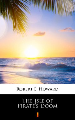 The Isle of Pirate’s Doom (eBook, ePUB) - Howard, Robert E.