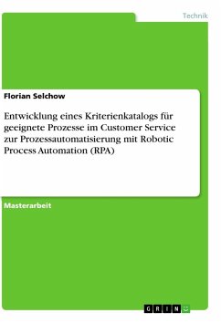 Entwicklung eines Kriterienkatalogs für geeignete Prozesse im Customer Service zur Prozessautomatisierung mit Robotic Process Automation (RPA) - Selchow, Florian